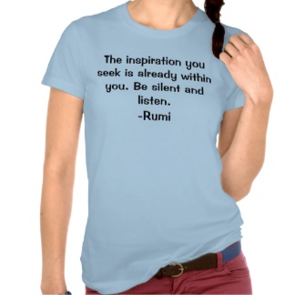 The inspiration you seek is already within you. Be silent and listen.-Rumi 