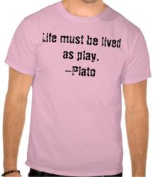 Life must be lived as play.-Plato