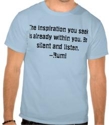The inspiration you seek is already within you. Be silent and listen. -Rumi