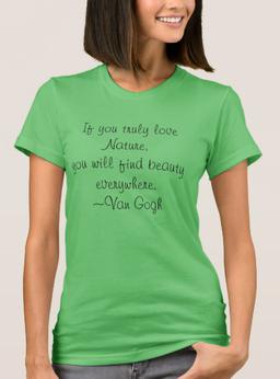 If you truly love Nature, you will find beauty everywhere. - Van Gogh Women's T-Shirt