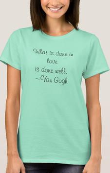 What is done in love is done well. Van Gogh Women's T-Shirt